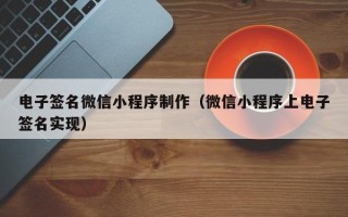 宁波电子签名微信小程序制作（微信小程序上电子签名实现）