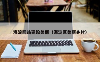 宁波海淀网站建设美丽（海淀区美丽乡村）