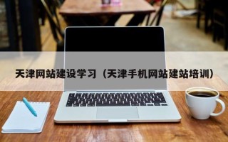 宁波天津网站建设学习（天津手机网站建站培训）