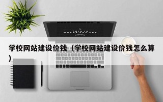 宁波学校网站建设价钱（学校网站建设价钱怎么算）